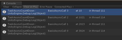 C 0 n S 0 TaskAsyncCountDonn BasicAsyncCall 10 unityEngine Debug:Log(object 〕 TaskAsyncCountOonn BasicAsyncCall 10 21 unityEngine Debug:Log(object 〕 TaskAsyncCountOonn BasicAsyncCall 2 0 2 3 unityEngine Debug:Log(object 〕 TaskAsyncCountOonn BasicAsyncCall 3 0 24 unityEngine Debug:Log(object 〕 i n th re a d 111 i n th d 114 i n th re d 111 i n th d 114 